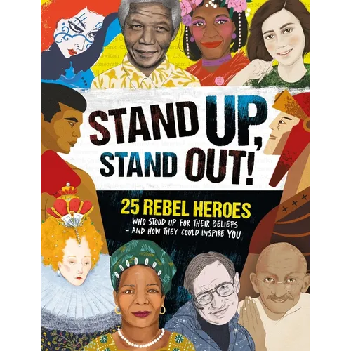 Stand Up, Stand Out!: 25 Rebel Heroes Who Stood Up for What They Believe - Paperback