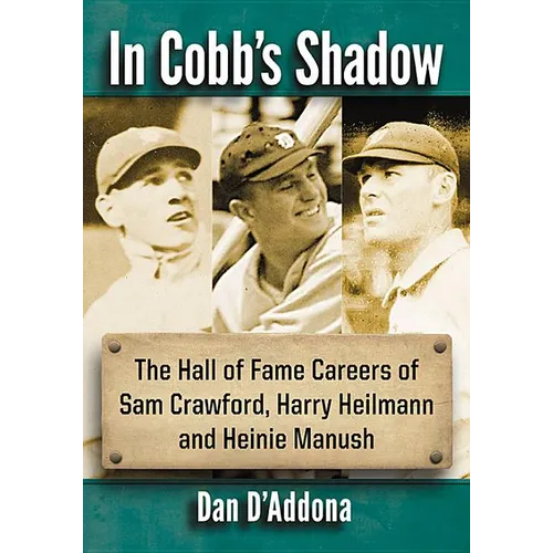 In Cobb's Shadow: The Hall of Fame Careers of Sam Crawford, Harry Heilmann and Heinie Manush - Paperback