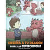 Enseña a tu Dragón Sobre las Consecuencias: (Teach Your Dragon To Understand Consequences) Un Lindo Cuento Infantil para Enseñar a los Niños a Compren - Hardcover