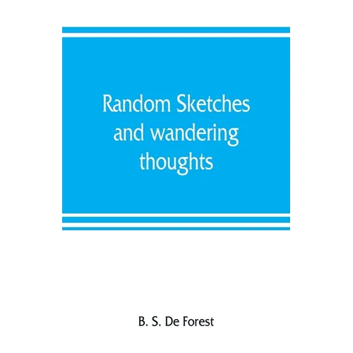 Random sketches and wandering thoughts, or, What I saw in camp, on the march, the bivouac, the battle field and hospital, while with the army in Virgi - Paperback