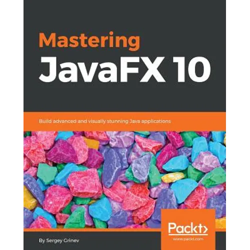Mastering JavaFX 10: Build advanced and visually stunning Java applications - Paperback