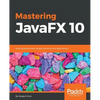 Mastering JavaFX 10: Build advanced and visually stunning Java applications - Paperback