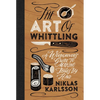 The Art of Whittling: A Woodcarver's Guide to Making Things by Hand - Hardcover