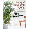 The Joy of Living with Plants: Ideas and Inspirations for Indoor Gardens - Hardcover