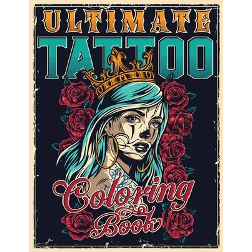 Ultimate Tattoo Coloring Book: Over 180 Coloring Pages For Adult Relaxation With Beautiful Modern Tattoo Designs Such As Sugar Skulls, Hearts, Roses a - Paperback