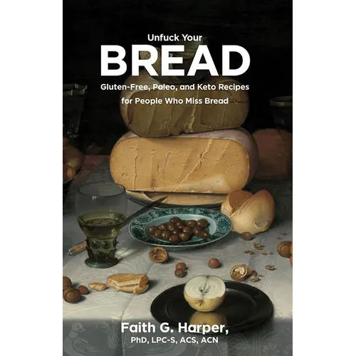 Unfuck Your Bread: Gluten-Free, Paleo, and Keto Recipes for People Who Miss Bread - Paperback