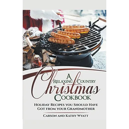 A Relaxing Country Christmas Cookbook: Holiday Recipes you Should Have got From Your Grandmother! - Paperback