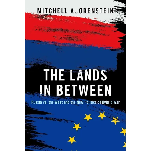 The Lands in Between: Russia vs. the West and the New Politics of Hybrid War - Hardcover