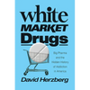 White Market Drugs: Big Pharma and the Hidden History of Addiction in America - Hardcover