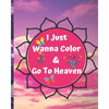 I Just Wanna Color & Go To Heaven.: Adult Coloring Book for relaxation and Exploration - Paperback
