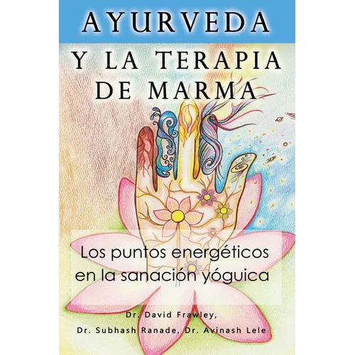 Ayurveda y la terapia de marma: Los puntos energeticos en la sanacion yoguica - Paperback