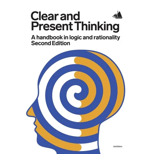 Clear and Present Thinking, Second Edition: A Handbook in Logic and Rationality - Paperback
