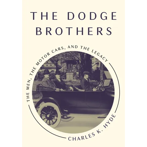 The Dodge Brothers: The Men, the Motor Cars, and the Legacy - Paperback