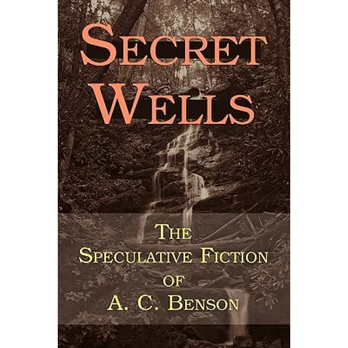Secret Wells: The Speculative Fiction of A. C. Benson - Paperback