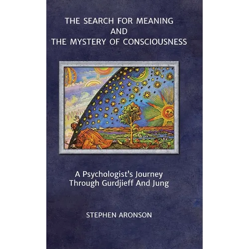 The Search For Meaning and The Mystery of Consciousness: A Psychologist's Journey Through Gurdjieff and Jung - Hardcover