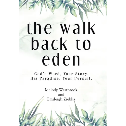The Walk Back to Eden: God's Word, Your Story. His Paradise, Your Pursuit. - Hardcover