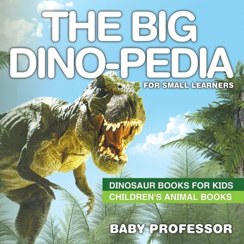 The Big Dino-pedia for Small Learners - Dinosaur Books for Kids Children's Animal Books - Paperback
