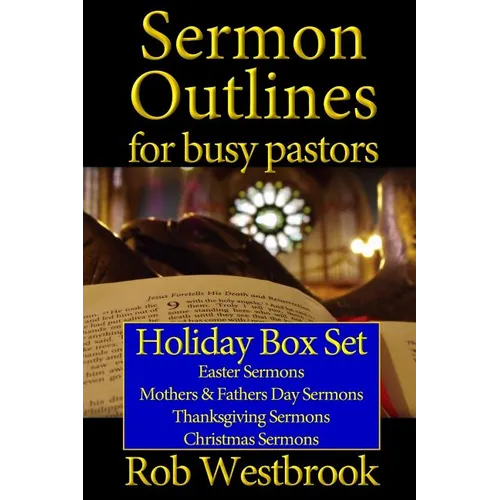 Sermon Outlines for Busy Pastors: Holiday Box Set: Easter Sermons, Mothers & Fathers Day Sermons, Thanksgiving Sermons, Christmas Sermons - Paperback