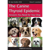 The Canine Thyroid Epidemic: Answers You Need for Your Dog - Paperback
