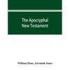 The Apocryphal New Testament, being all the gospels, epistles, and other pieces now extant; attributed in the first four centuries to Jesus Christ, Hi - Paperback