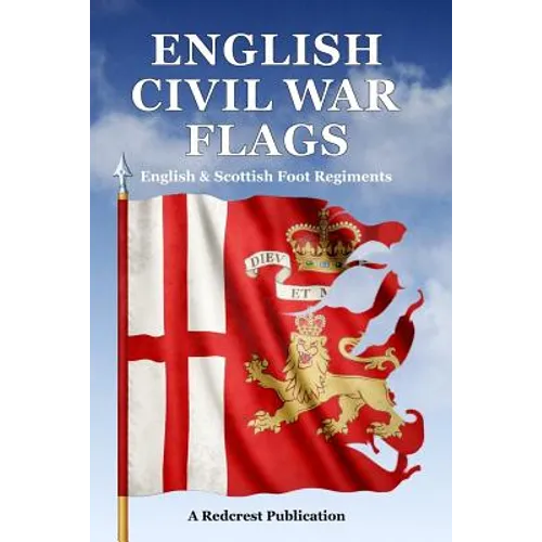 English Civil War Flags: English & Scottish Foot Regiments - Paperback