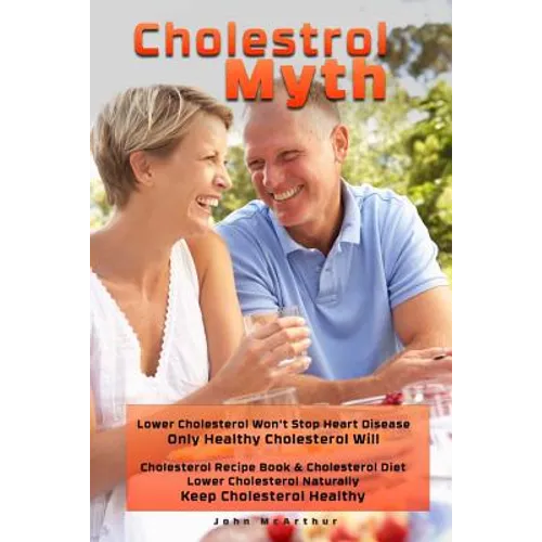 Cholesterol Myth: Lower Cholesterol Won't Stop Heart Disease Only Healthy Cholesterol Will Cholesterol Recipe Book & Cholesterol Diet Lo - Paperback