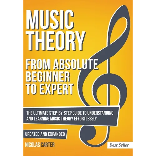 Music Theory: From Beginner to Expert - The Ultimate Step-By-Step Guide to Understanding and Learning Music Theory Effortlessly - Paperback