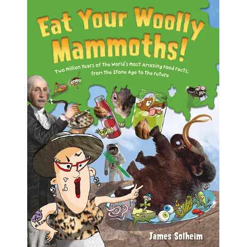 Eat Your Woolly Mammoths!: Two Million Years of the World's Most Amazing Food Facts, from the Stone Age to the Future - Hardcover