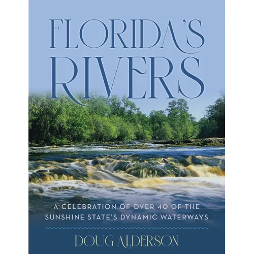 Florida's Rivers: A Celebration of Over 40 of the Sunshine State's Dynamic Waterways - Hardcover