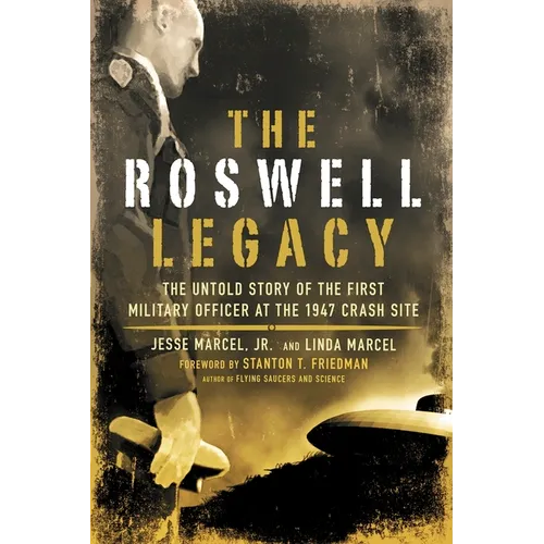 The Roswell Legacy: The Untold Story of the First Military Officer at the 1947 Crash Site - Paperback