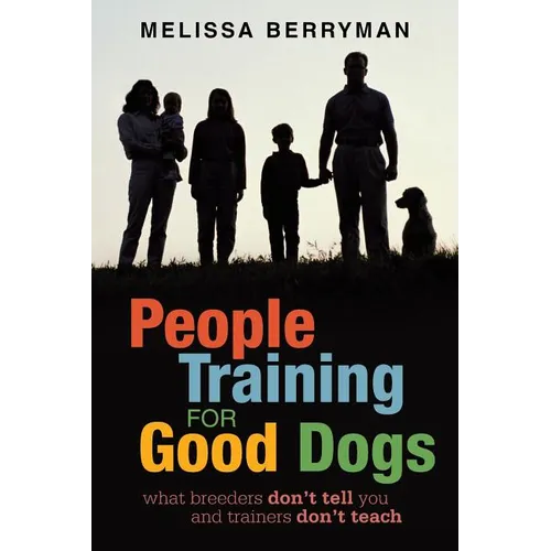 People Training for Good Dogs: What Breeders Don't Tell You and Trainers Don't Teach - Paperback