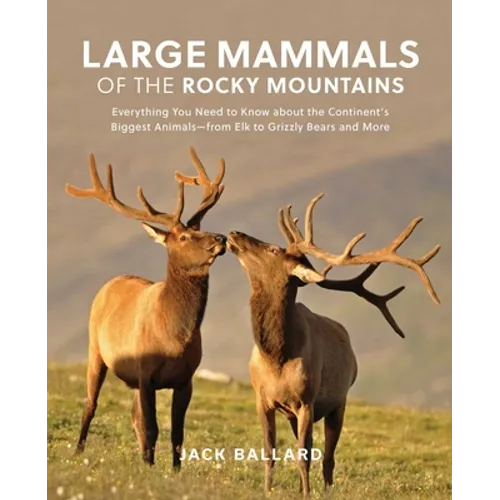 Large Mammals of the Rocky Mountains: Everything You Need to Know about the Continent's Biggest Animals--From Elk to Grizzly Bears and More - Paperback