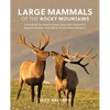 Large Mammals of the Rocky Mountains: Everything You Need to Know about the Continent's Biggest Animals--From Elk to Grizzly Bears and More - Paperback