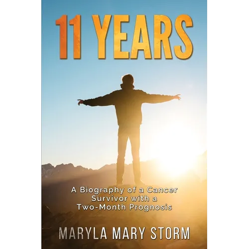 11 Years: A Biography of a Cancer Survivor with a Two-Month Prognosis - Paperback