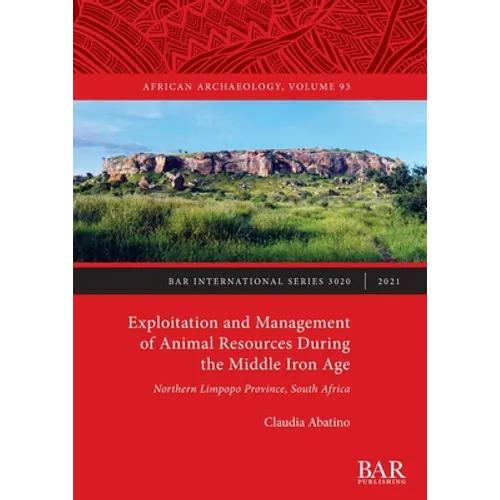 Exploitation and Management of Animal Resources During the Middle Iron Age: Northern Limpopo Province, South Africa - Paperback