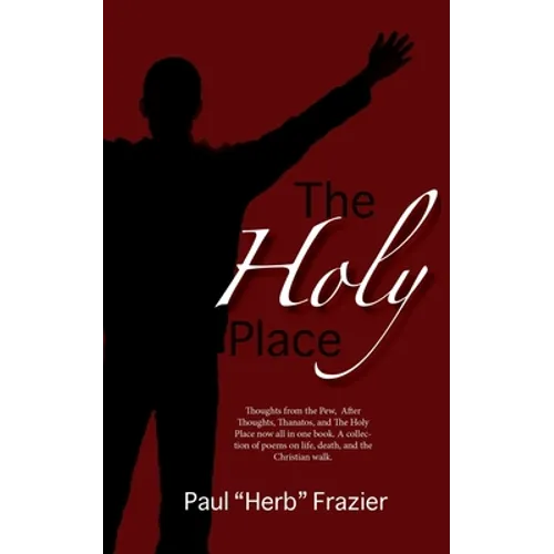 The Holy Place: Thoughts from the Pew, After Thoughts, Thanatos, and The Holy Place now all in one book. A collection of poems on life, death, and the - Paperback