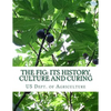 The Fig: Its History, Culture and Curing: With Descriptions of the Known Varieties of Figs - Paperback