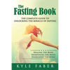 The Fasting Book - The Complete Guide to Unlocking the Miracle of Fasting: Healing the Body, Sharpening the Mind, Energizing the Spirit - Paperback