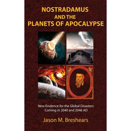Nostradamus and the Planets of Apocalypse: New Evidence for the Global Disasters Coming in 2040 and 2046 AD - Hardcover