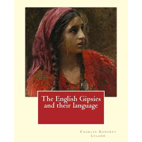 The English Gipsies and their language. By: Charles Godfrey Leland: Charles Godfrey Leland (August 15, 1824 - March 20, 1903) was an American humorist - Paperback