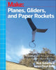 Planes, Gliders and Paper Rockets: Simple Flying Things Anyone Can Make--Kites and Copters, Too! - Paperback