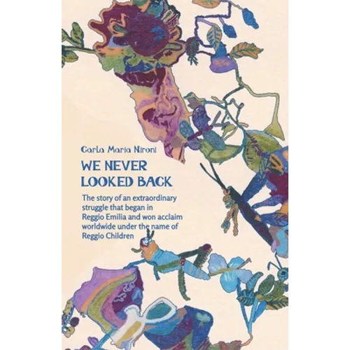 We Never Looked Back: The story of an extraordinary struggle that began in Reggio Emilia and won acclaim worldwide under the name of Reggio Children - Paperback