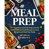 Meal Prep: 101 Superfast and Easy Prep-and-Go Healthy Whole Food Recipes to Lose Weight and Heal Your Body (Meal Prep for Beginners, Meal Prep Cookboo - Paperback