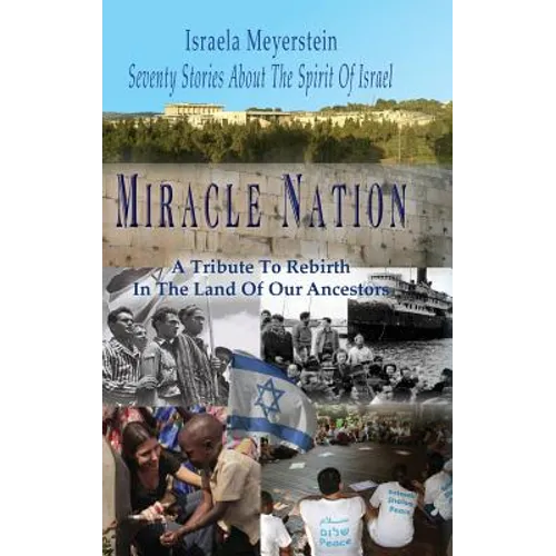 Miracle Nation: Seventy Stories About The Spirit Of Israel: A Tribute To Rebirth In The Land Of Our Ancestors - Hardcover