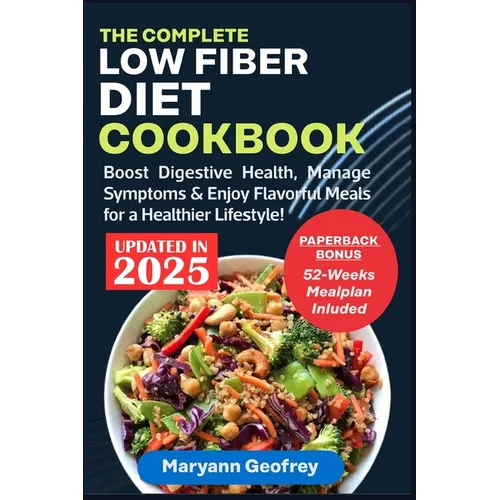 The Complete Low Fiber Diet Cookbook: Boost Digestive Health, Manage Symptoms & Enjoy Flavorful Meals for a Healthier Lifestyle! - Paperback