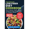 The Complete Low Fiber Diet Cookbook: Boost Digestive Health, Manage Symptoms & Enjoy Flavorful Meals for a Healthier Lifestyle! - Paperback