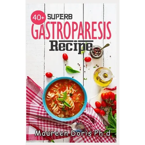 40+ Superb Gastroparesis Recipe: Delicious Recipes On Healing Gastroparesis - Paperback