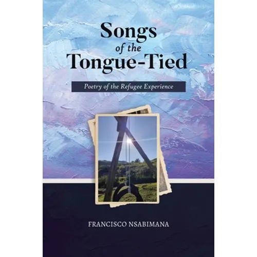 Songs of the Tongue-Tied: Poetry of the Refugee Experience - Paperback