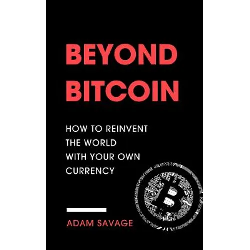 Beyond Bitcoin: How to Reinvent the World with Your Own Currency - Paperback