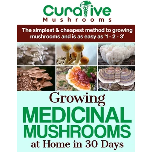 Growing Medicinal Mushrooms At Home The Easy Way: The Simplest & Cheapest Way To Grow Medicinal Mushrooms At Home Even If You Have Never Grown Anythin - Paperback